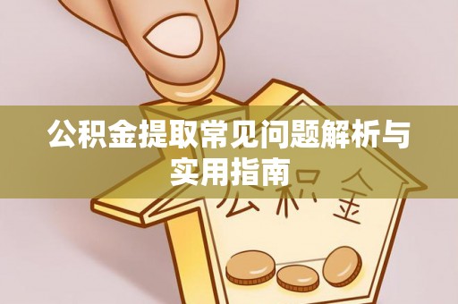 北镇公积金提取常见问题解析与实用指南