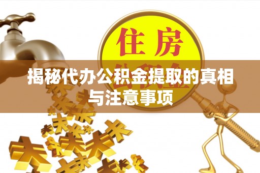 北镇揭秘代办公积金提取的真相与注意事项