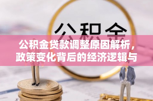 北镇公积金贷款调整原因解析，政策变化背后的经济逻辑与民生考量